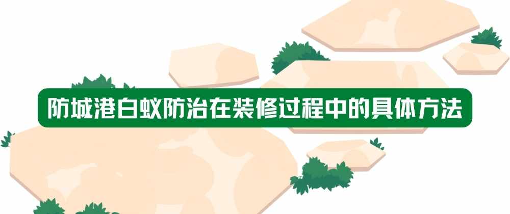 防城港白蚁防治在装修过程中的具体方法.jpg